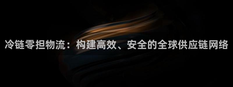 豪门国际官方网站：冷链零担物流：构建